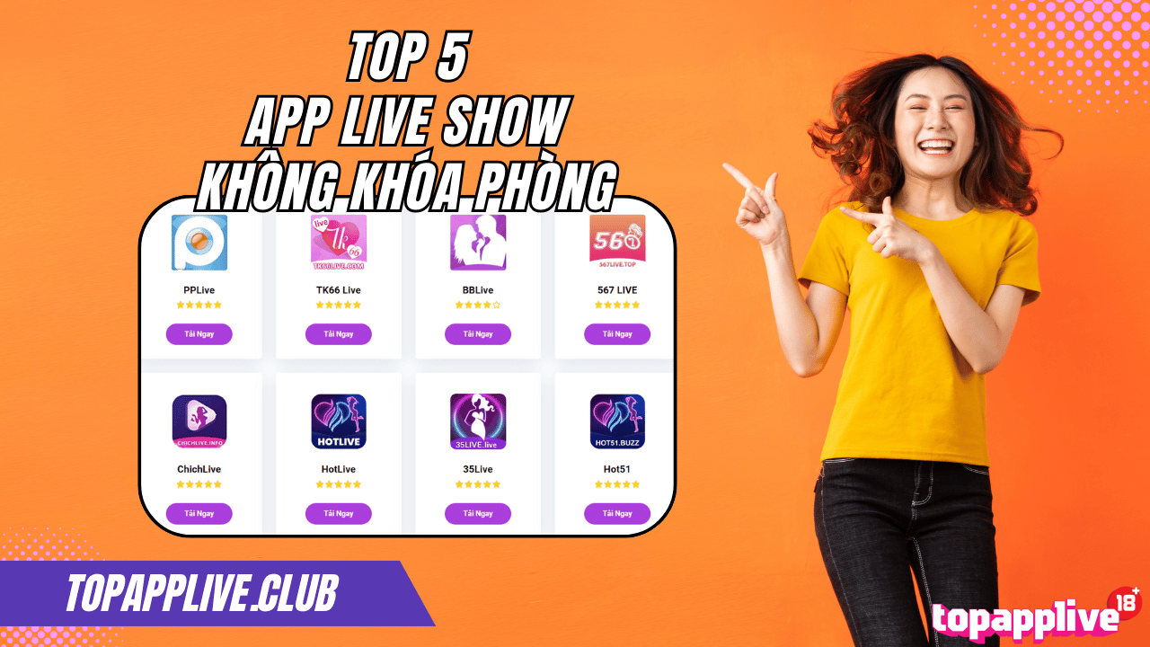 Khám phá top 5 App Live Show không khóa phòng phổ biến nhất hiện nay